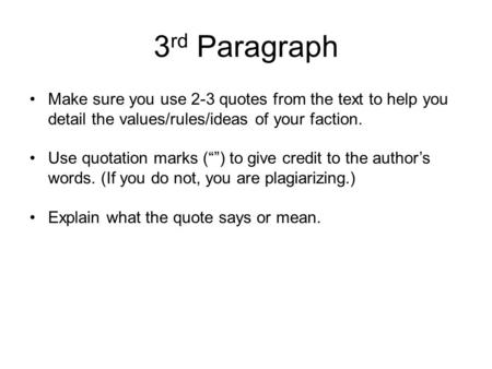 3 rd Paragraph Make sure you use 2-3 quotes from the text to help you detail the values/rules/ideas of your faction. Use quotation marks (“”) to give credit.