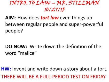 INTRO. TO LAW – MR. STILLMAN 10/27/15 AIM: How does tort law even things up between regular people and super-powerful people? DO NOW: Write down the definition.