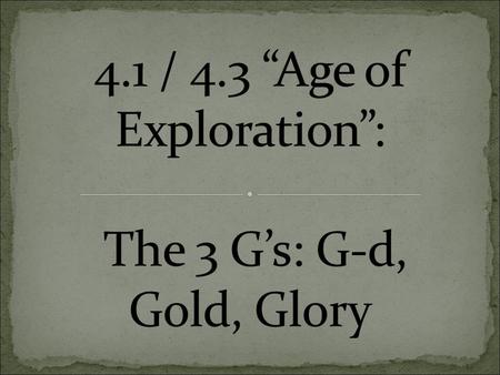 G-d: wanted to increase the influence of Christianity around the world Gold: wanted to increase their “wealth” (wealth = gold, spices, silk, slaves, etc.)