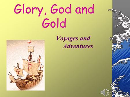 Glory, God and Gold Voyages and Adventures Why Did Europeans Cross the Seas? As Europe’s population recovered from the Black Death, the demand for trade.