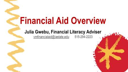 Financial Aid Overview Julia Gwebu, Financial Literacy Adviser 515-294-2223.