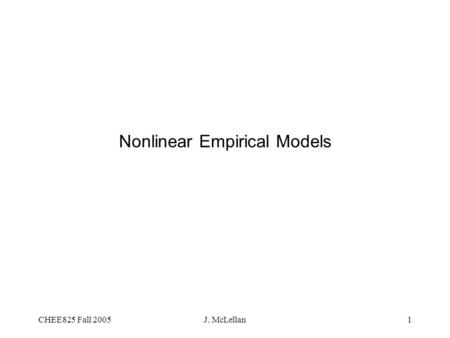 CHEE825 Fall 2005J. McLellan1 Nonlinear Empirical Models.