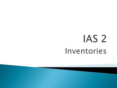 Inventories.  Prescribes a/c treatment of inventories  Guidance in determining cost and  Subsequent recognition of expense including  Write-down to.