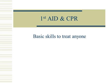 1 st AID & CPR Basic skills to treat anyone. 1 st AID  1) Size up the scene Is it safe for everyone Use appropriate protective equipment (gloves) What.