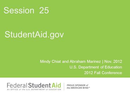 Mindy Chiat and Abraham Marinez | Nov. 2012 U.S. Department of Education 2012 Fall Conference StudentAid.gov Session 25.