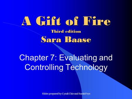 Slides prepared by Cyndi Chie and Sarah Frye A Gift of Fire Third edition Sara Baase Chapter 7: Evaluating and Controlling Technology.