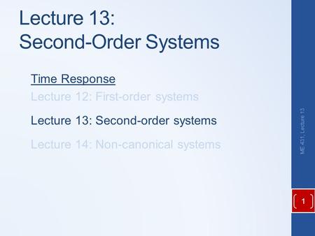 Lecture 13: Second-Order Systems Time Response Lecture 12: First-order systems Lecture 13: Second-order systems Lecture 14: Non-canonical systems ME 431,