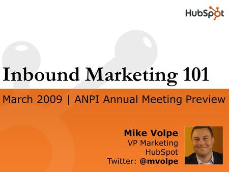 Inbound Marketing 101 Mike Volpe VP Marketing HubSpot March 2009 | ANPI Annual Meeting Preview.