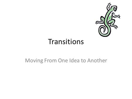 Transitions Moving From One Idea to Another. Transitioning from one sentence to another can be achieved in three different ways. – 1. Transitional Words.