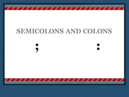 SEMICOLONS AND COLONS Place logo or logotype here, otherwise delete this. ;: