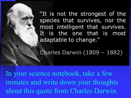 In your science notebook, take a few minutes and write down your thoughts about this quote from Charles Darwin.