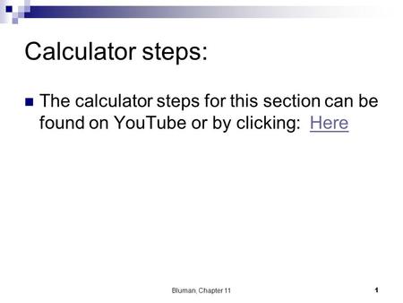 Calculator steps: The calculator steps for this section can be found on YouTube or by clicking: HereHere Bluman, Chapter 111.