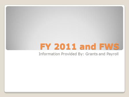 FY 2011 and FWS Information Provided By: Grants and Payroll.