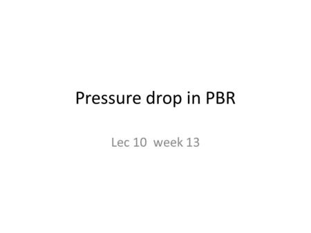 Pressure drop in PBR Lec 10 week 13. Pressure Drop and the Rate Law We now focus our attention on accounting for the pressure drop in the rate law. to.