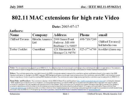 Doc.: IEEE 802.11-05/0632r1 Submission July 2005 Clifford Tavares, Hitachi America Ltd.Slide 1 802.11 MAC extensions for high rate Video Notice: This document.