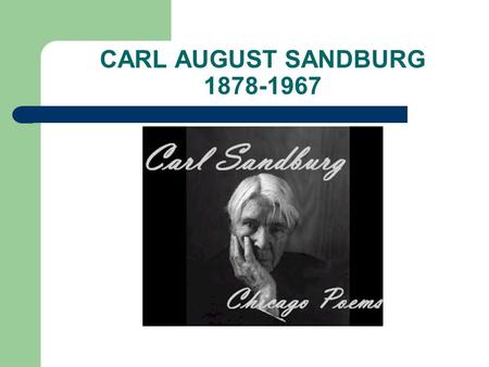 CARL AUGUST SANDBURG 1878-1967. EARLY YEARS Born to Swedish immigrants Galesburg, Illinois (outside of Chicago) Worked from the time he was a young boy.