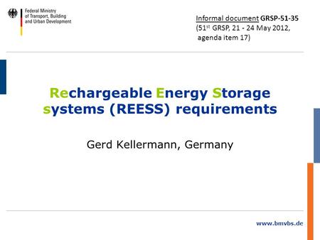 Www.bmvbs.de Rechargeable Energy Storage systems (REESS) requirements Gerd Kellermann, Germany Informal document GRSP-51-35 (51 st GRSP, 21 - 24 May 2012,