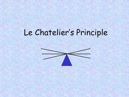 Le Chatelier’s Principle Ways to change rate of reaction: 1. Change concentration 2. Change temperature 3. Add a catalyst 4. Increase the surface area.