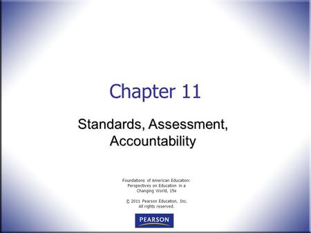 Foundations of American Education: Perspectives on Education in a Changing World, 15e © 2011 Pearson Education, Inc. All rights reserved. Chapter 11 Standards,