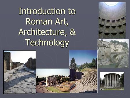 Introduction to Roman Art, Architecture, & Technology.