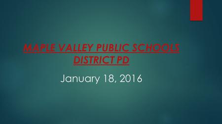 MAPLE VALLEY PUBLIC SCHOOLS DISTRICT PD January 18, 2016.