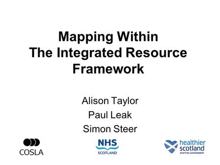 Mapping Within The Integrated Resource Framework Alison Taylor Paul Leak Simon Steer.