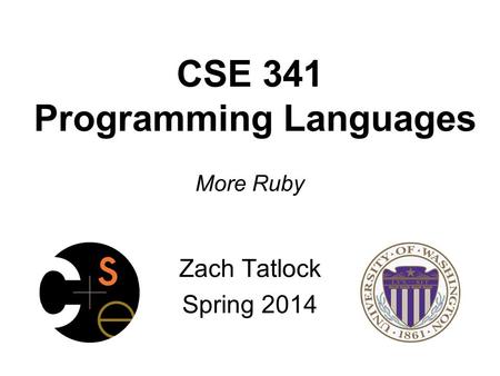 CSE 341 Programming Languages More Ruby Zach Tatlock Spring 2014.