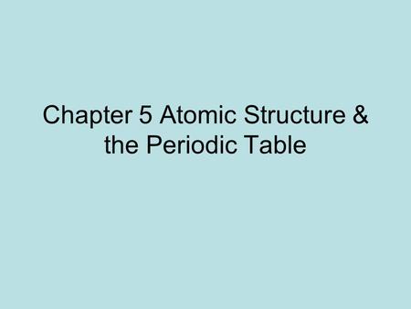 Chapter 5 Atomic Structure & the Periodic Table. 5.1 Atoms are the smallest form of elements. 2400 years ago, Greek philosophers believed everything was.