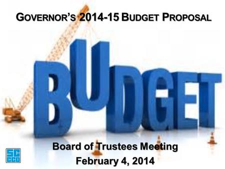 G OVERNOR ’ S 2014-15 B UDGET P ROPOSAL Board of Trustees Meeting February 4, 2014.