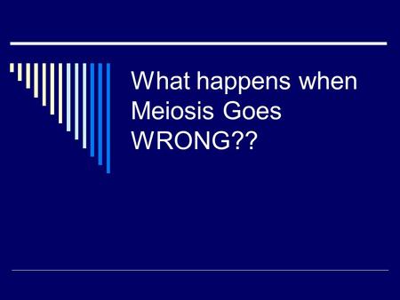 What happens when Meiosis Goes WRONG??