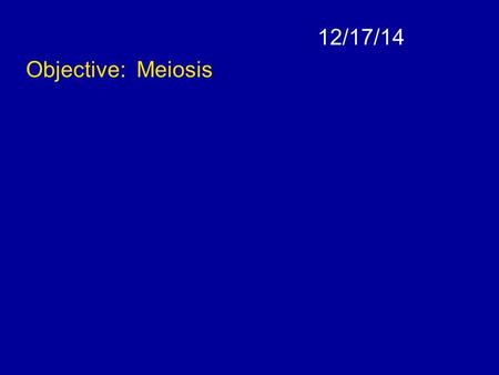 12/17/14 Objective: Meiosis. Produces sex cells (egg and sperm) Produces 4 cells with HALF the normal chromosome number How many chromosomes do human.