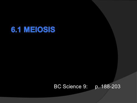 BC Science 9: p. 188-203. Sexual Reproduction  Meiosis is an important aspect of sexual reproduction.  Sexual reproduction, through the shuffling of.