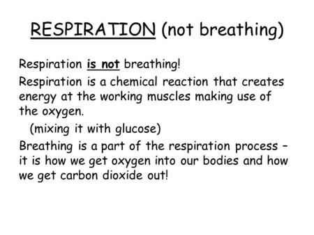 Respiration is not breathing! Respiration is a chemical reaction that creates energy at the working muscles making use of the oxygen. (mixing it with glucose)