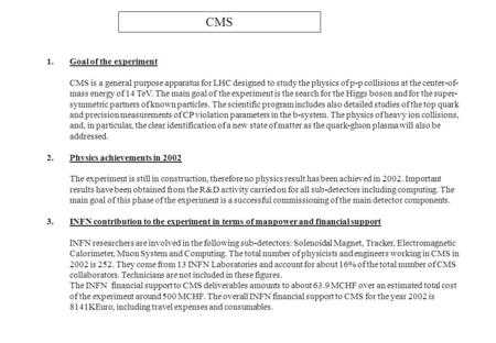 CMS 1.Goal of the experiment CMS is a general purpose apparatus for LHC designed to study the physics of p-p collisions at the center-of- mass energy of.