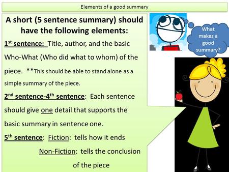 Elements of a good summary What makes a good summary? A short (5 sentence summary) should have the following elements: 1 st sentence: Title, author, and.