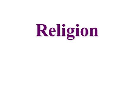 Religion. Religion “a system of beliefs and practices that attempts to order life in terms of culturally perceived ultimate priorities.” - Stoddard and.