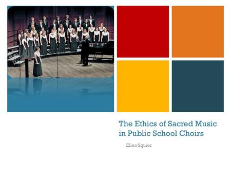 + The Ethics of Sacred Music in Public School Choirs Ellen Squier.