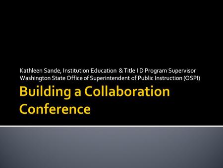 Kathleen Sande, Institution Education & Title I D Program Supervisor Washington State Office of Superintendent of Public Instruction (OSPI)