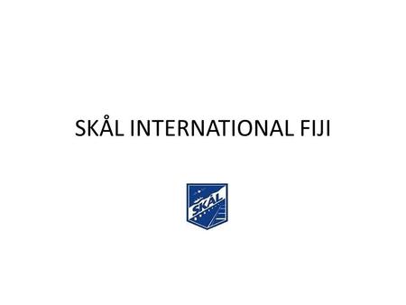 SKÅL INTERNATIONAL FIJI. SKÅL a professional organisation of tourism leaders from around the world promoting global tourism and friendship; the only international.