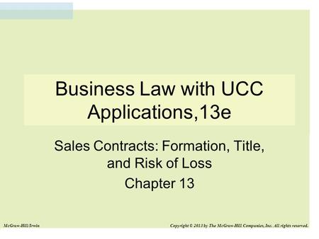 Business Law with UCC Applications,13e Sales Contracts: Formation, Title, and Risk of Loss Chapter 13 McGraw-Hill/Irwin Copyright © 2013 by The McGraw-Hill.