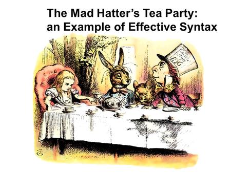 The Mad Hatter’s Tea Party: an Example of Effective Syntax.