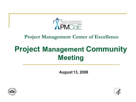 Project Management Center of Excellence Project Management Community Meeting August 13, 2008.