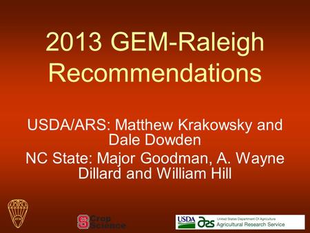 2013 GEM-Raleigh Recommendations USDA/ARS: Matthew Krakowsky and Dale Dowden NC State: Major Goodman, A. Wayne Dillard and William Hill.