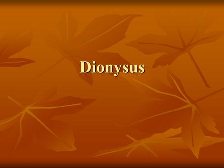 Dionysus. Dionysus’s Attributes The thyrsos (a pine-cone tipped staff) The thyrsos (a pine-cone tipped staff) Drinking cup Drinking cup Leopard and fruiting.