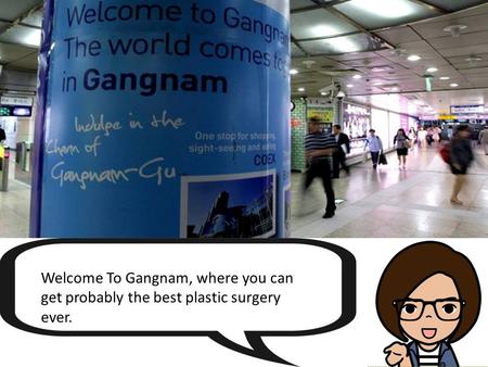 Welcome To Gangnam, where you can get probably the best plastic surgery ever.