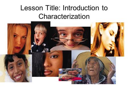 Lesson Title: Introduction to Characterization. Objectives The student will be able to: Analyze the methods authors use to develop and reveal character.