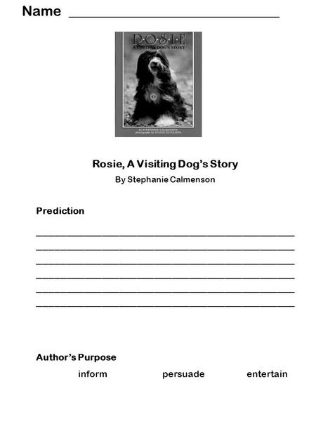 Name ______________________________ Rosie, A Visiting Dog’s Story By Stephanie Calmenson Prediction ____________________________________________ ____________________________________________.