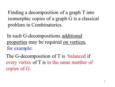 1 Finding a decomposition of a graph T into isomorphic copies of a graph G is a classical problem in Combinatorics. The G-decomposition of T is balanced.