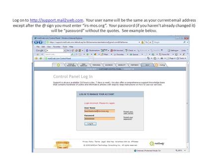 Log on to  Your user name will be the same as your current  address except after sign you must enter “irs-mos.org”.