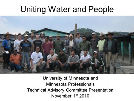 Uniting Water and People University of Minnesota and Minnesota Professionals Technical Advisory Committee Presentation November 1 st 2010.